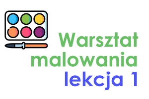 Warsztat malowania – Lekcja 1 (26 września - sobota)